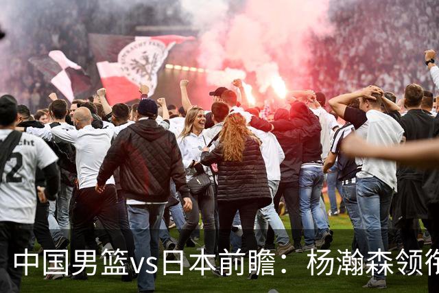 中国男篮vs日本前瞻：杨瀚森领衔三塔PK霍金森 剑指主场双杀日本
